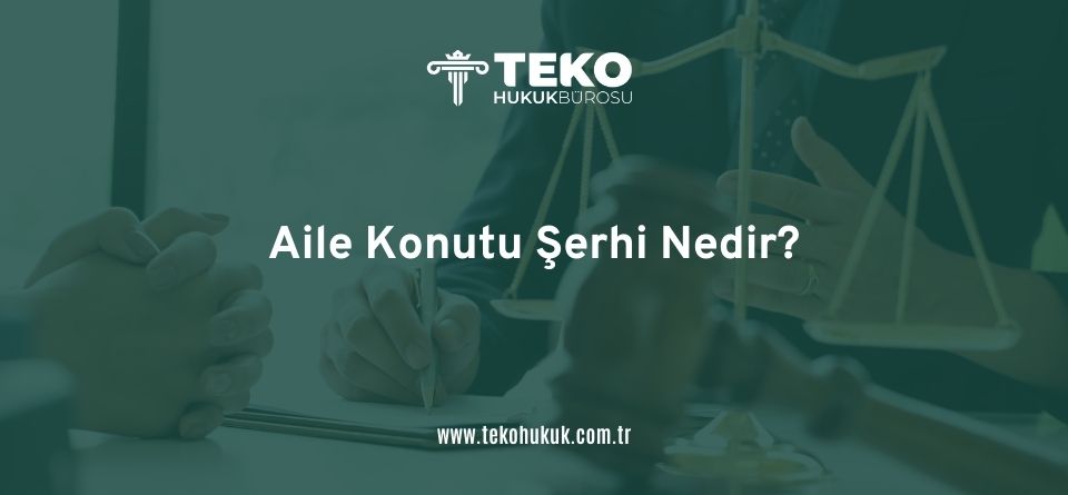 Aile Konutu Şerhi Nedir - teko hukuk çorlu