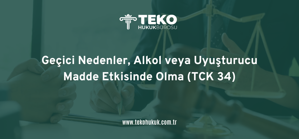 Geçici Nedenler, Alkol veya Uyuşturucu Madde Etkisinde Olma (TCK 34)