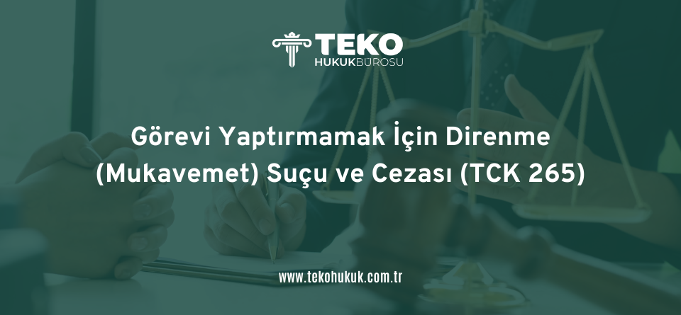 Görevi Yaptırmamak İçin Direnme (Mukavemet) Suçu ve Cezası (TCK 265)